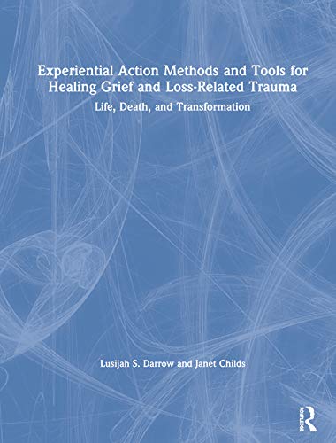 Stock image for Experiential Action Methods and Tools for Healing Grief and Loss-Related Trauma: Life, Death, and Transformation for sale by Chiron Media
