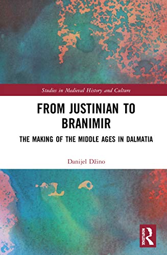 Stock image for From Justinian to Branimir: The Making of the Middle Ages in Dalmatia (Studies in Medieval History and Culture) for sale by Chiron Media