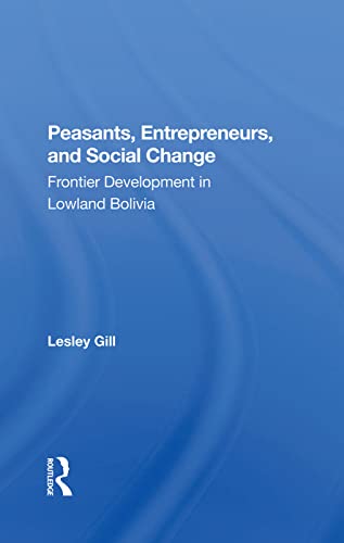 Imagen de archivo de Peasants, Entrepreneurs, And Social Change: Frontier Development In Lowland Bolivia a la venta por Chiron Media