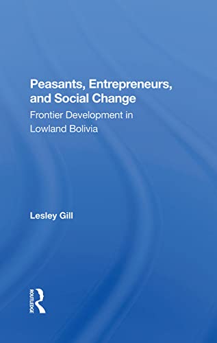 Stock image for Peasants, Entrepreneurs, And Social Change: Frontier Development In Lowland Bolivia for sale by Chiron Media