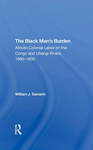 Beispielbild fr The Black Man's Burden: African Colonial Labor On The Congo And Ubangi Rivers, 18801900 zum Verkauf von THE SAINT BOOKSTORE