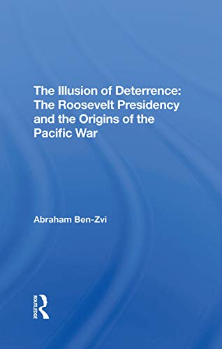 Stock image for The Illusion Of Deterrence: The Roosevelt Presidency And The Origins Of The Pacific War for sale by Chiron Media