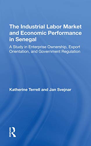 9780367293079: The Industrial Labor Market And Economic Performance In Senegal: A Study In Enterprise Ownership, Export Orientation, And Government Regulations