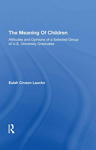 Stock image for The Meaning Of Children: Attitudes And Opinions Of A Selected Group Of U.s. University Graduates for sale by Chiron Media