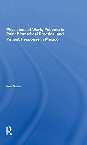 Stock image for Physicians at Work, Patients in Pain : Biomedical Practice and Patient Response in Mexico for sale by GreatBookPrices