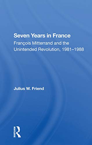 9780367302573: Seven Years In France: Francois Mitterrand And The Unintended Revolution, 19811988