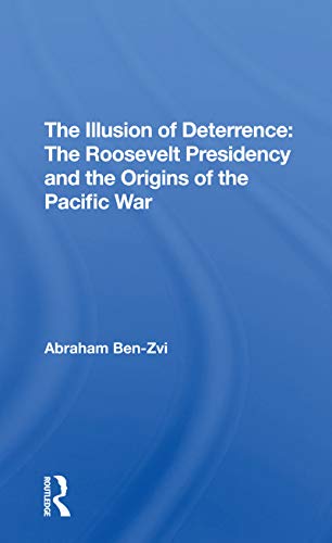 Stock image for Illusion of Deterrence : The Roosevelt Presidency and the Origins of the Pacific War for sale by GreatBookPrices
