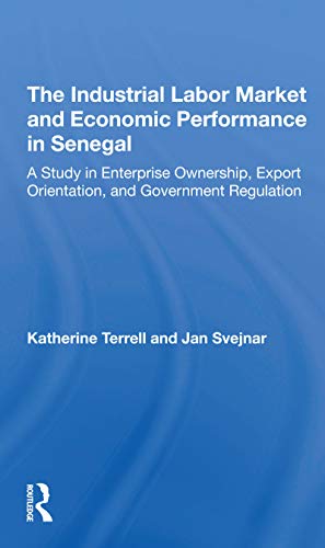 Stock image for Industrial Labor Market and Economic Performance in Senegal : A Study in Enterprise Ownership, Export Orientation, and Government Regulations for sale by GreatBookPrices