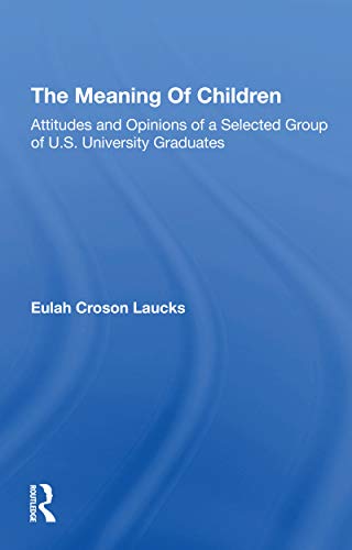 Stock image for The Meaning Of Children: Attitudes And Opinions Of A Selected Group Of U.s. University Graduates for sale by Blackwell's