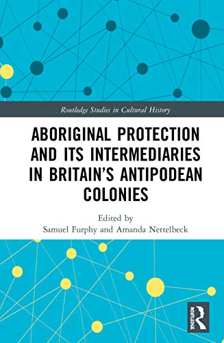 9780367313418: Aboriginal Protection and Its Intermediaries in Britain’s Antipodean Colonies (Routledge Studies in Cultural History)