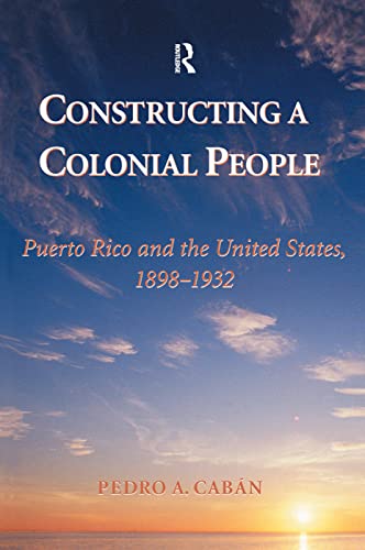 9780367315153: Constructing A Colonial People: Puerto Rico And The United States, 1898-1932