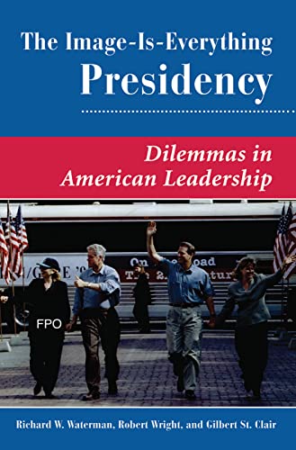Stock image for The Image Is Everything Presidency: Dilemmas in American Leadership for sale by ThriftBooks-Dallas