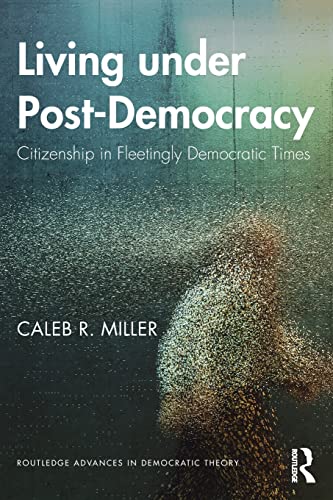 Beispielbild fr Living under Post-Democracy: Citizenship in Fleetingly Democratic Times (Routledge Advances in Democratic Theory) zum Verkauf von Ria Christie Collections