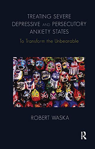 Stock image for Treating Severe Depressive and Persecutory Anxiety States: To Transform the Unbearable for sale by GF Books, Inc.