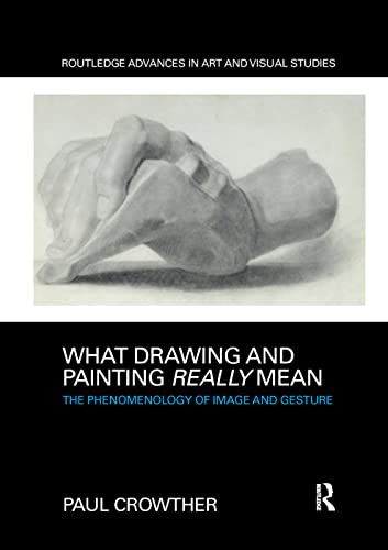 9780367331443: What Drawing and Painting Really Mean: The Phenomenology of Image and Gesture (Routledge Advances in Art and Visual Studies)