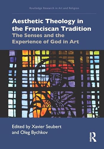 Stock image for Aesthetic Theology in the Franciscan Tradition: The Senses and the Experience of God in Art (Routledge Research in Art and Religion) for sale by Chiron Media