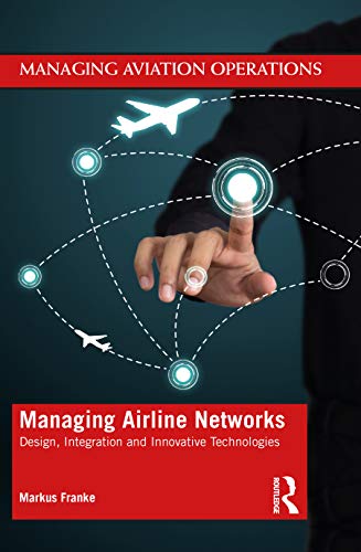 9780367332372: Managing Airline Networks: Design, Integration and Innovative Technologies (Managing Aviation Operations)