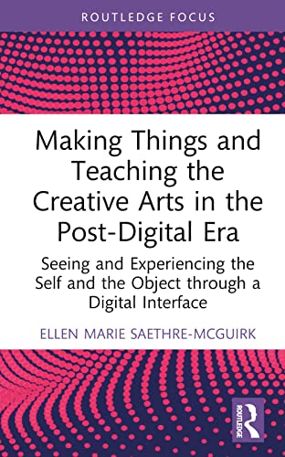 Beispielbild fr Making Things and Teaching the Creative Arts in the Post-Digital Era: Seeing and Experiencing the Self and the Object through a Digital Interface zum Verkauf von Blackwell's