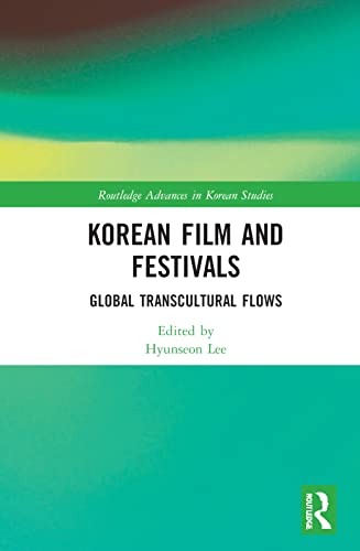 Imagen de archivo de Korean Film and Festivals: Global Transcultural Flows (Routledge Advances in Korean Studies) a la venta por Joseph Burridge Books