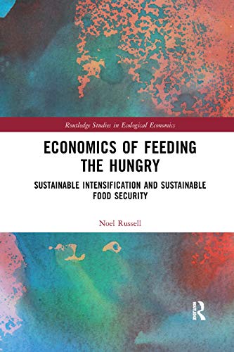 Beispielbild fr Economics of Feeding the Hungry: Sustainable Intensification and Sustainable Food Security (Routledge Studies in Ecological Economics) zum Verkauf von Chiron Media
