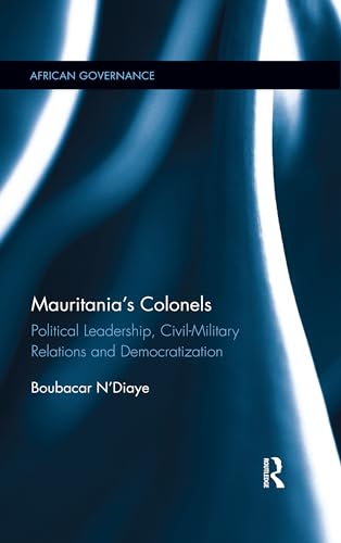 Stock image for Mauritania's Colonels: Political Leadership, Civil-Military Relations and Democratization (African Governance) for sale by Chiron Media