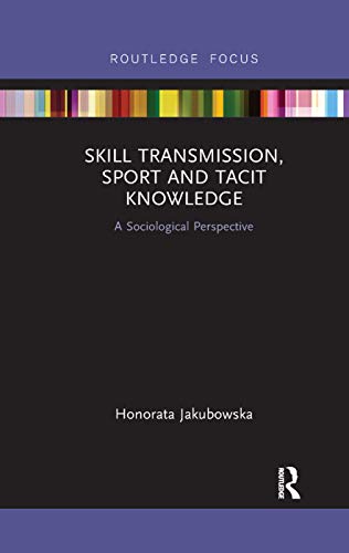 Imagen de archivo de Skill Transmission, Sport and Tacit Knowledge: A Sociological Perspective (Routledge Focus on Sport, Culture and Society) a la venta por Chiron Media