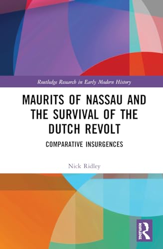 Beispielbild fr Maurits of Nassau and the Survival of the Dutch Revolt: Comparative Insurgences (Routledge Research in Early Modern History) zum Verkauf von Monster Bookshop