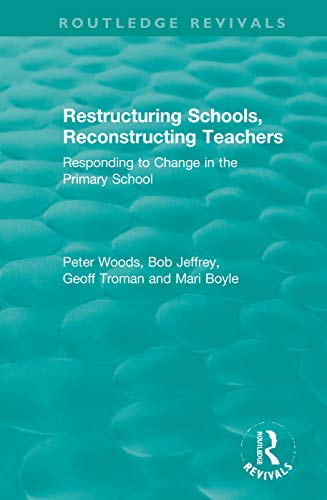 Stock image for Restructuring Schools, Reconstructing Teachers: Responding to Change in the Primary School (Routledge Revivals) for sale by Chiron Media
