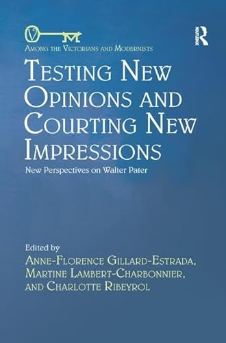 9780367346454: Testing New Opinions and Courting New Impressions: New Perspectives on Walter Pater (Among the Victorians and Modernists)