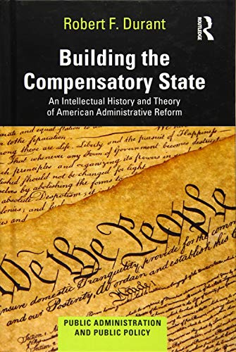 Beispielbild fr Building the Compensatory State: An Intellectual History and Theory of American Administrative Reform (Public Administration and Public Policy) zum Verkauf von Reuseabook