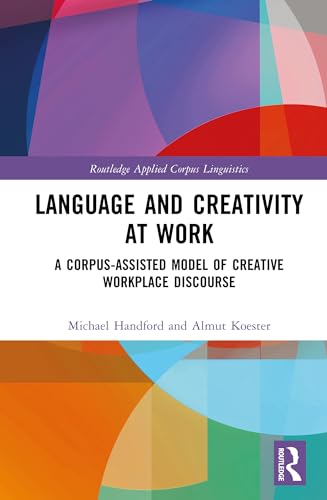 9780367348625: Language and Creativity at Work: A Corpus-Assisted Model of Creative Workplace Discourse (Routledge Applied Corpus Linguistics)