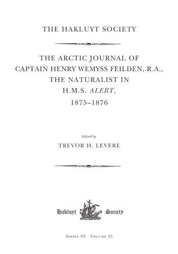 Beispielbild fr The Arctic Journal of Captain Henry Wemyss Feilden, R.A., The Naturalist in H.M.S. Alert, 1875-1876 [Hakluyt Society Third Series No. 35] zum Verkauf von Arapiles Mountain Books - Mount of Alex