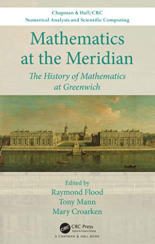 Beispielbild fr Mathematics at the Meridian: The History of Mathematics at Greenwich (Chapman and Hall/CRC Numerical Analysis and Scientific Computing Series) zum Verkauf von Greener Books