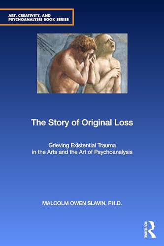 9780367367084: The Story of Original Loss: Grieving Existential Trauma in the Arts and the Art of Psychoanalysis (Art, Creativity, and Psychoanalysis Book Series)