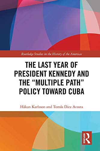 9780367368425: The Last Year of President Kennedy and the "Multiple Path" Policy Toward Cuba (Routledge Studies in the History of the Americas)