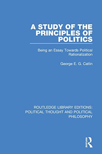 9780367368975: A Study of the Principles of Politics: Being an Essay Towards Political Rationalization