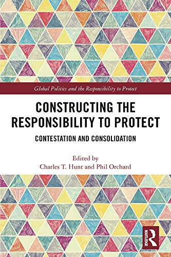 9780367370343: Constructing the Responsibility to Protect: Contestation and Consolidation (Global Politics and the Responsibility to Protect)