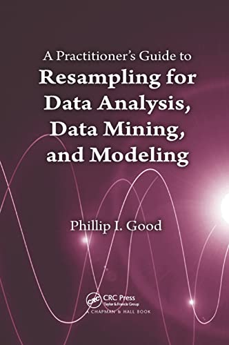 9780367382483: A Practitioner’s Guide to Resampling for Data Analysis, Data Mining, and Modeling