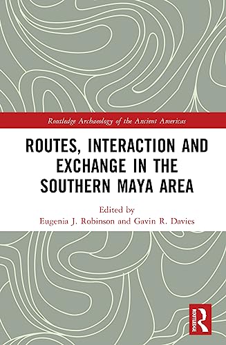 Stock image for Routes, Interaction and Exchange in the Southern Maya Area (Routledge Archaeology of the Ancient Americas) for sale by Books From California