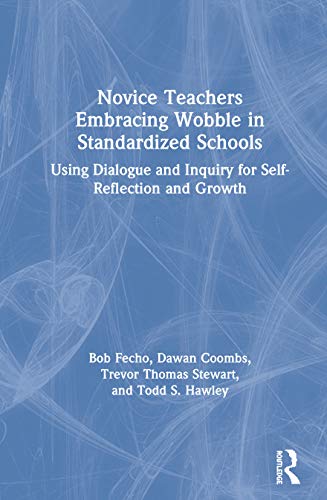 9780367404413: Novice Teachers Embracing Wobble in Standardized Schools: Using Dialogue and Inquiry for Self-Reflection and Growth