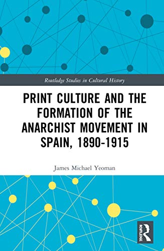 Stock image for Print Culture and the Formation of the Anarchist Movement in Spain, 1890-1915 (Routledge Studies in Cultural History) for sale by Big River Books