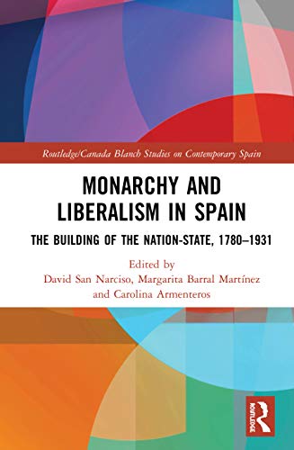 9780367409906: Monarchy and Liberalism in Spain: The Building of the Nation-State, 1780-1931 (Routledge/Canada Blanch Studies on Contemporary Spain)