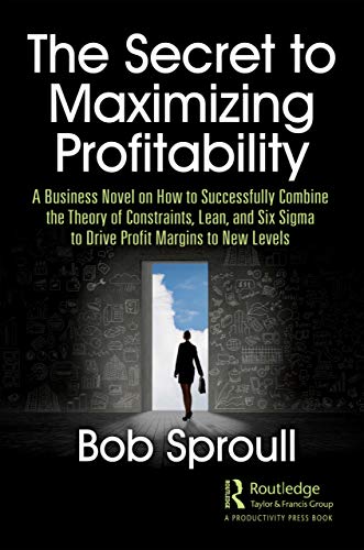 Imagen de archivo de The Secret to Maximizing Profitability: A Business Novel on How to Successfully Combine The Theory of Constraints, Lean, and Six Sigma to Drive Profit Margins to New Levels a la venta por Chiron Media