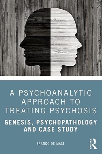 9780367416416: A Psychoanalytic Approach to Treating Psychosis: Genesis, Psychopathology and Case Study