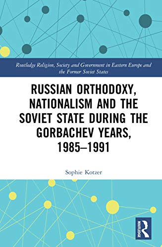 9780367420093: Russian Orthodoxy, Nationalism and the Soviet State during the Gorbachev Years, 1985-1991 (Routledge Religion, Society and Government in Eastern Europe and the Former Soviet States)