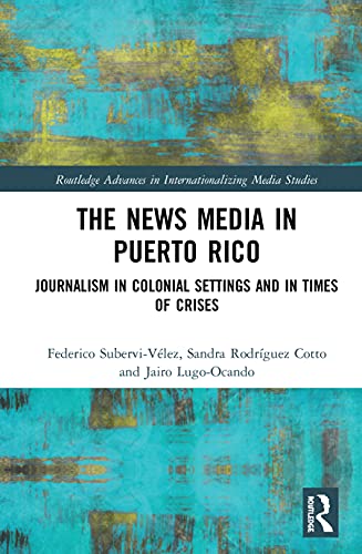 Stock image for The News Media in Puerto Rico: Journalism in Colonial Settings and in Times of Crises (Routledge Advances in Internationalizing Media Studies) for sale by Chiron Media