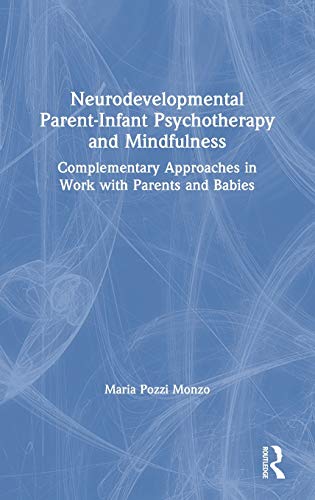 9780367429058: Neurodevelopmental Parent-Infant Psychotherapy and Mindfulness: Complementary Approaches in Work with Parents and Babies