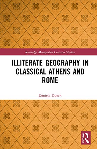 Stock image for Illiterate Geography in Classical Athens and Rome (Routledge Monographs in Classical Studies) for sale by Chiron Media