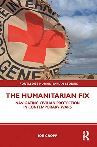 Beispielbild fr The Humanitarian Fix: Navigating Civilian Protection in Contemporary Wars (Routledge Humanitarian Studies) zum Verkauf von Chiron Media