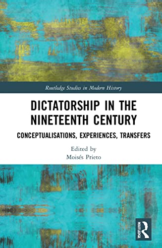 Stock image for Dictatorship in the Nineteenth Century: Conceptualisations, Experiences, Transfers (Routledge Studies in Modern History) for sale by Chiron Media